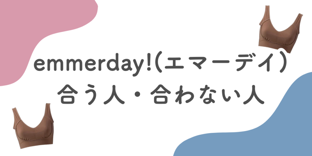 emmerday!(エマーデイ)ノンワイヤーブラが合う人・合わない人