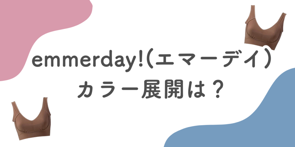 emmerday!(エマーデイ)ノンワイヤーブラのカラー展開は?